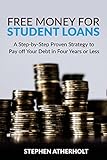 Free Money for Student Loans:: A Step-by-Step Proven Strategy to Pay off Your Debt in Four Years or Less