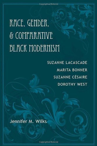 Race, Gender, & Comparative Black Modernism: Suzanne Lacascade, Marita Bonner, Suzanne Cesaire, Dorothy West