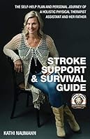 Stroke Support and Survival Guide : The Self Help Plan and Personal Journey of a Holistic Physical Therapist Assistant and Her Father 0578597543 Book Cover
