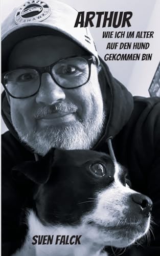 Arthur: Wie ich im Alter auf den Hund gekommen bin