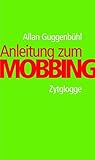 Anleitung zum Mobbing - Allan Guggenbühl 