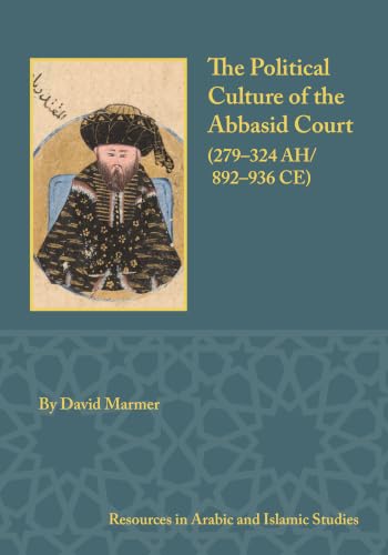 The Political Culture of the Abbasid Court, 279-324 A.H. (Resources in Arabic and Islamic Studies)