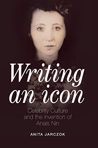 Amazon Com Writing An Icon Celebrity Culture And The Invention Of Anais Nin Ebook Jarczok Anita Kindle Store