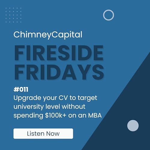 #011 Fireside Fridays - Upgrade your CV to target university level without spending $100k+ on an MBA