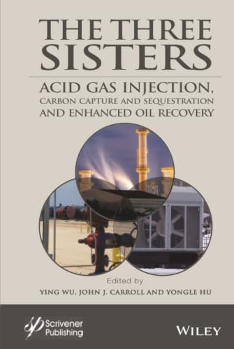 The Three Sisters: Acid Gas Injection, Carbon Capture and Sequestration, and Enhanced Oil Recovery (Advances in Natural Gas Engineering)