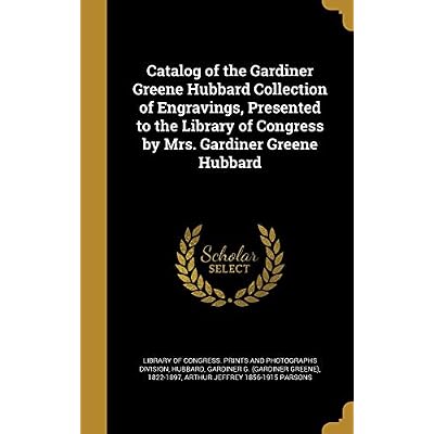 Catalog of the Gardiner Greene Hubbard Collection of Engravings, Presented to the Library of Congress by Mrs. Gardiner Greene Hubbard