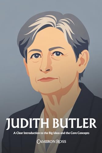 Judith Butler: A Clear Introduction to the Big Ideas and the Core Concepts