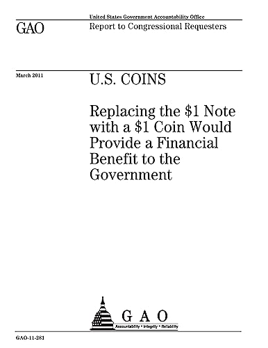 U.S. coins :replacing the $1 note with a $1 coin would provide a financial benefit to the government : report to congressional requesters.