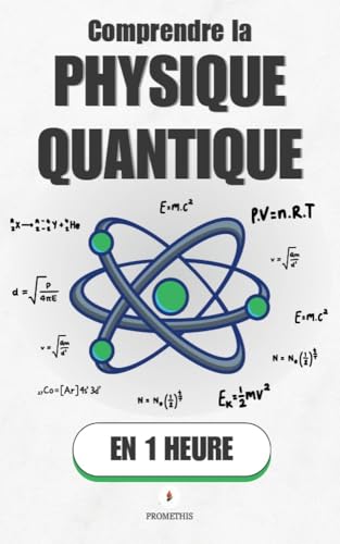 Comprendre la Physique Quantique, en 1 heure: Superposition, intrication, incertitude : la mécanique quantique enfin claire, sans équations (Promethis - Sciences t. 5)
