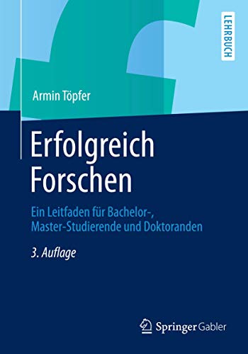 Erfolgreich Forschen: Ein Leitfaden für Bachelor-, Master-Studierende und Doktoranden (Springer-Leh Erfolgreich Forschen: Ein Leitfaden für Bachelor-, Master-Studierende und Doktoranden (Springer-Leh