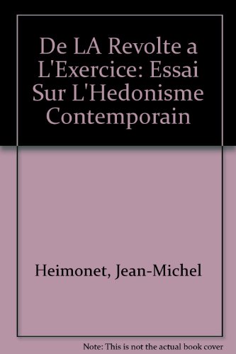 De LA Revolte a L'Exercice: Essai Sur L'Hedonisme Contemporain De LA Revolte a L'Exercice: Essai Sur L'Hedonisme Contemporain