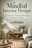 Mindful Interior Design: Create a Calming Sanctuary to Reduce Anxiety Without Expensive Renovations in 30 Days