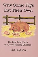 Why Some Pigs Eat Their Own: The Real Deal about the Joy of Raising Children 0973756705 Book Cover