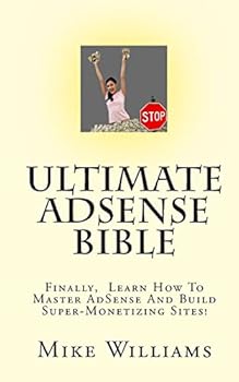 Paperback Ultimate AdSense Bible: Finally, Learn How To Master AdSense And Build Super-Monetizing Sites! Book