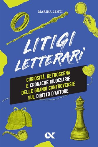Litigi letterari. Curiosità, retroscena e cronache giudiziarie delle grandi controversie sul diritto d'autore
