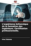  L\'expérience britannique de la formation des ingénieurs. Certification professionnelle.