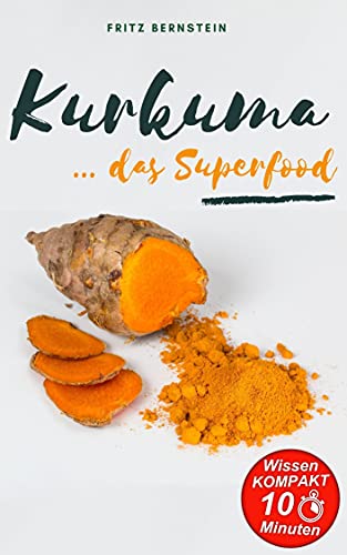 Kurkuma - Wie das Superfood gegen Entzündungen, Verdauungsproblemen, Diabetes, Arthrose und vieles mehr hilft! Mit leckerem Inger-Kurkuma-Shot Rezept (Wissen kompakt in 10 Minuten) (German Edition)