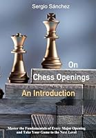 On Chess Openings - An Introduction: Master the Fundamentals of Every Major Opening and Take Your Game to the Next Level B0F518HB6S Book Cover