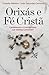 Orixás e Fé Cristã: Candomblé e Cristianismo, um diálogo possível?