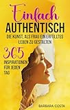 Einfach authentisch – Die Kunst, als Frau ein erfülltes Leben zu gestalten: 365 Inspirationen für jeden Tag