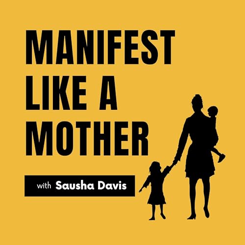 Manifest like a Mother with Sausha Davis Podcast Por Sausha Davis capa