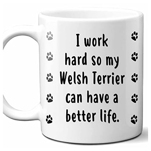 I Work Hard So My Welsh Terrier Can Have A Better Life Coffee Mug. Funny Dog Themed Gift For Women, Men, Dog Mom, Dad, Owners. 11 Ounces.