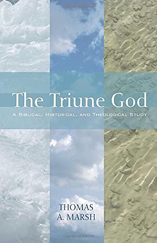 The Triune God: A Biblical, Historical, and Theological Study