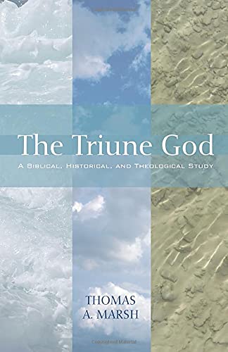 The Triune God: A Biblical, Historical, and Theological Study