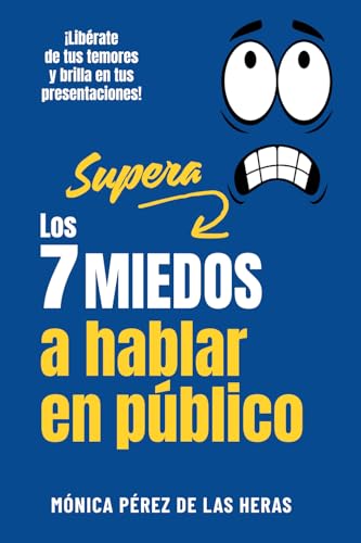 Supera los 7 miedos a hablar en público: Libérate de tus temores y brilla en tus presentaciones