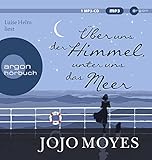 Über uns der Himmel, unter uns das Meer: . - Jojo Moyes Sprecher: Luise Helm Übersetzer: Katharina Naumann 