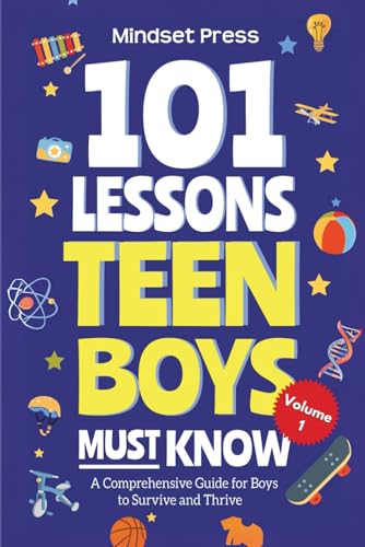 101 Lessons Every Teen Boys Must Know: Important Life Advice For Teenage Boys In A Peer Pressure World (Life Lessons For Teens)