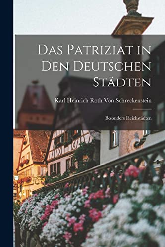 Das Patriziat in den deutschen Städten: Besonders Reichstädten (German Edition)