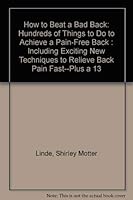 How to Beat a Bad Back: Hundreds of Things to Do to Achieve a Pain-Free Back : Including Exciting New Techniques to Relieve Back Pain Fast--Plus a 13 0892561130 Book Cover