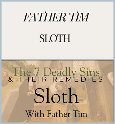 The Seven Deadly Sins & Their Remedies- Sloth With Father Tim