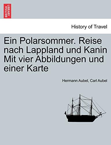 Ein Polarsommer. Reise Nach Lappland Und Kanin Mit Vier Abbildungen Und Einer Karte (English and German Edition)