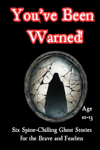 You've Been Warned!: Six Spine-Chilling Ghost Stories for the Brave and Fearless - Age 10-13