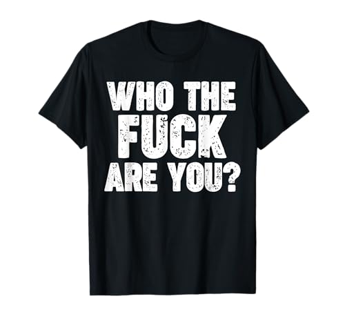 WHO THE FUCK ARE YOU? Camiseta