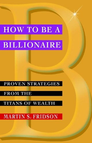 Cover of How to be a Billionaire: Proven Strategies from the Titans of Wealth
