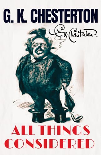 All Things Considered (Collector's Edition): Chesterton’s Timeless Literary Essays on Wisdom and Social Observation, Original 1908 Edition