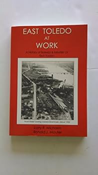 East Toledo At Work, a History of Business & Industry of East Toledo