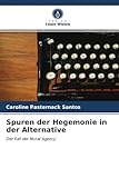 Spuren der Hegemonie in der Alternative: Der Fall der Mural Agency - Caroline Pasternack Santos 