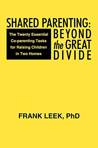 Shared Parenting: Beyond The Great Divide: The Twenty Essential Co-Parenting Tasks For Raising Children In Two Homes