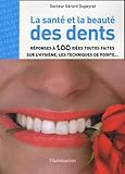  LA SANTE ET LA BEAUTE DES DENTS: REPONSES A 100 IDEES TOUTES FAITES SUR L\'HYGIENE, LES TECHNIQU ES DE POINTE...