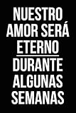  Nuestro amor será eterno durante algunas semanas: Un divertido cuaderno con una frase graciosa ideal para regalar a tu pareja
