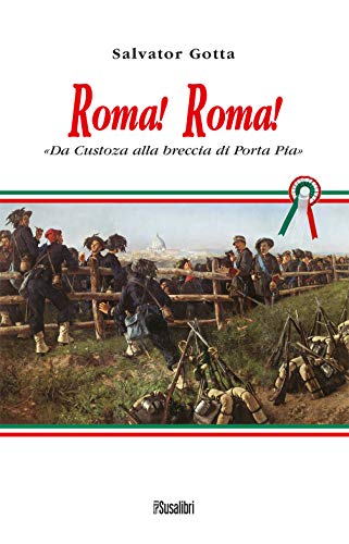 ROMA! ROMA!: «Da Custoza alla breccia di Porta Pia» (STORIA Vol. 1) (Italian Edition)
