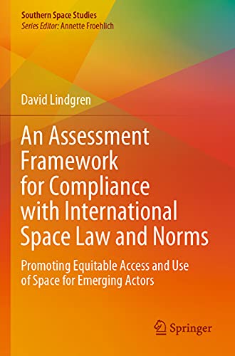 An Assessment Framework for Compliance with International Space Law and Norms: Promoting Equitable Access and Use of Space for Emerging Actors (Southern Space Studies)