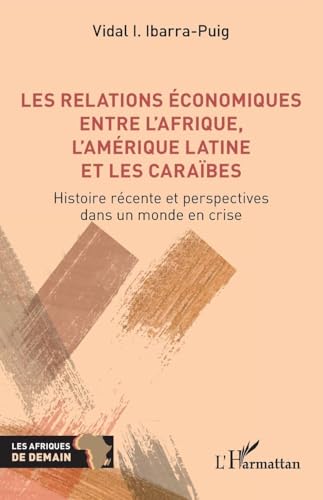 Les relations économiques entre l'Afrique, l'Amérique latine et les Caraïbes: Histoire récente et perspectives dans un monde en crise (Afriques de Demain (Les)) (French Edition)