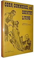 Corn, commerce and country living: A history of Henry County, Illinois B0007EBB9I Book Cover