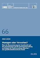 Managen Oder Verwalten?: Uber Die Okonomisierung Der Gesellschaft Und Ihre Auswirkungen Auf Die Kommunalverwaltung Am Beispiel Der Stadtverwaltung ... Der Lmu Munchen, 66) 3487164108 Book Cover