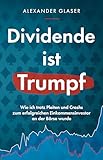 Dividende ist Trumpf: Wie ich trotz Pleiten und Crashs zum erfolgreichen Einkommensinvestor an der Börse wurde